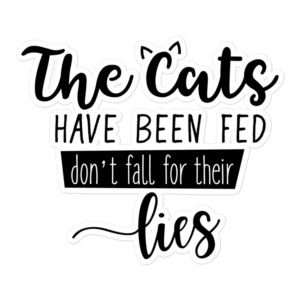 The Cats Have Been Fed Don't Fall For Their Lies 5.5x5.5 Decorative Sticker