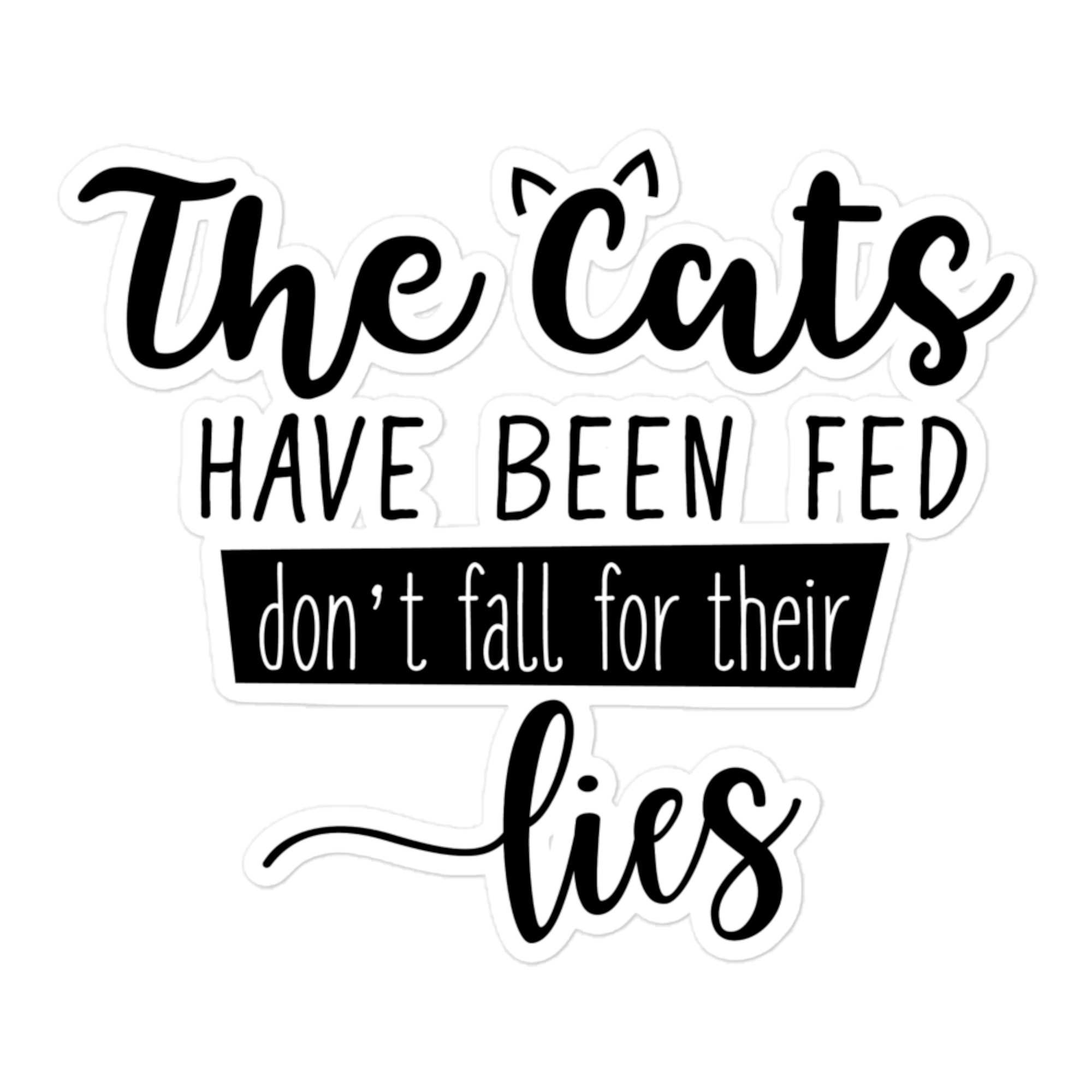 The Cats Have Been Fed Don't Fall For Their Lies 5.5x5.5 Decorative Sticker
