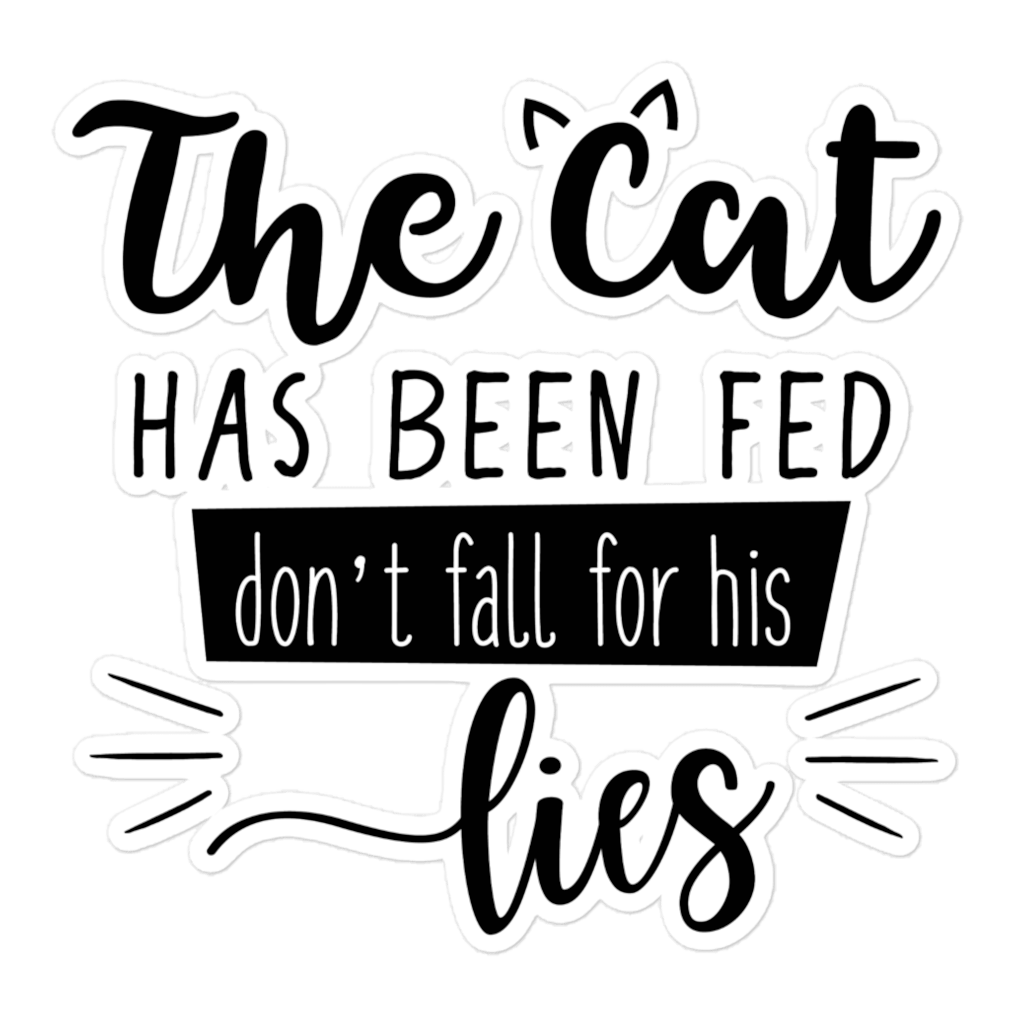 The Cat Have Been Fed Don't Fall For His Lies 5.5x5.5 Decorative Sticker