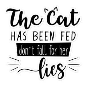 The Cat Have Been Fed Don't Fall For Her Lies 5.5x5.5 Decorative Sticker